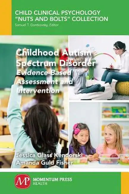 Childhood Autism Spectrum Disorder: Evidence-Based Assessment and Intervention by Jessica Glass Kendorski