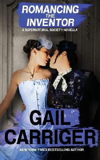 Romancing the Inventor: A Supernatural Society Novella by Gail Carriger