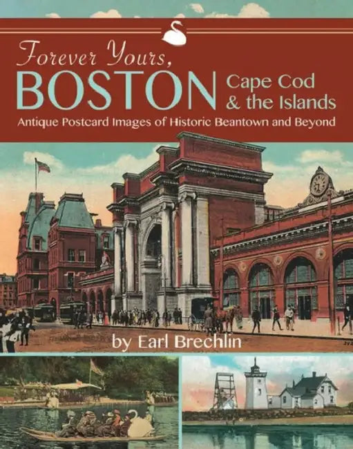 Forever Yours, Boston, Cape Cod and the Islands: Antique Postcard Images of Historic Beantown and Beyond by Earl Brechlin