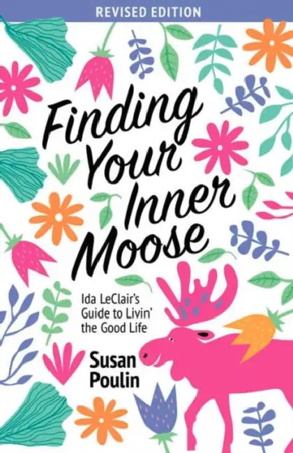 Finding Your Inner Moose: Ida Leclair's Guide to Livin' the Good Life by Susan Poulin