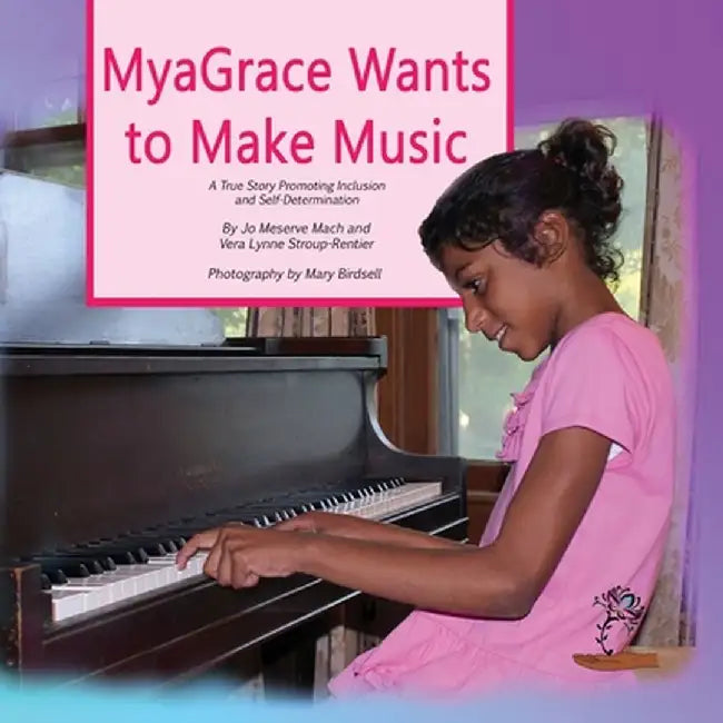 Myagrace Wants to Make Music: A True Story Promoting Inclusion and Self-Determination by Jo Meserve Mach
