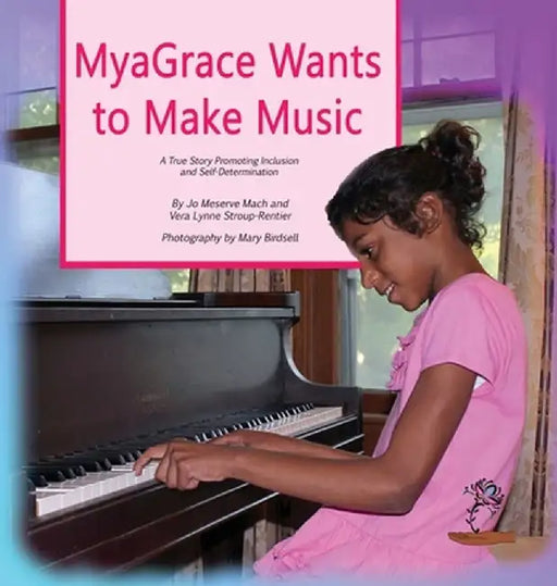 Myagrace Wants to Make Music: A True Story Promoting Inclusion and Self-Determination by Jo Meserve Mach