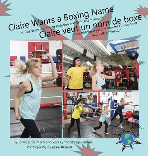 Claire Wants a Boxing Name/Claire Veut Un Nom de Boxe: A True Story Promoting Inclusion and Self-Determination/Une Histoire Vraie Promouvant L'Inclusi by Jo Meserve Mach