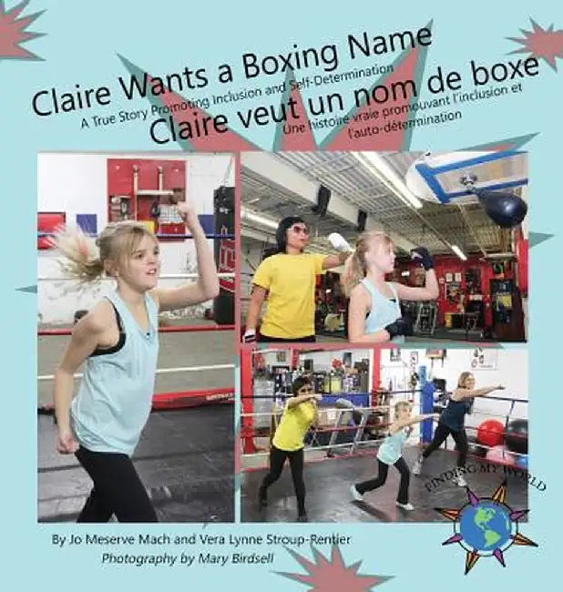Claire Wants a Boxing Name/Claire Veut Un Nom de Boxe: A True Story Promoting Inclusion and Self-Determination/Une Histoire Vraie Promouvant L'Inclusi by Jo Meserve Mach