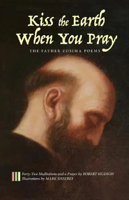 Kiss the Earth When You Pray: The Father Zosima Poems: Forty-Two Meditations and a Prayer by Robert Hudson