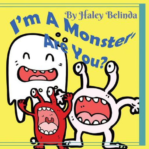 I'm A Monster Are You? by Haley Belinda