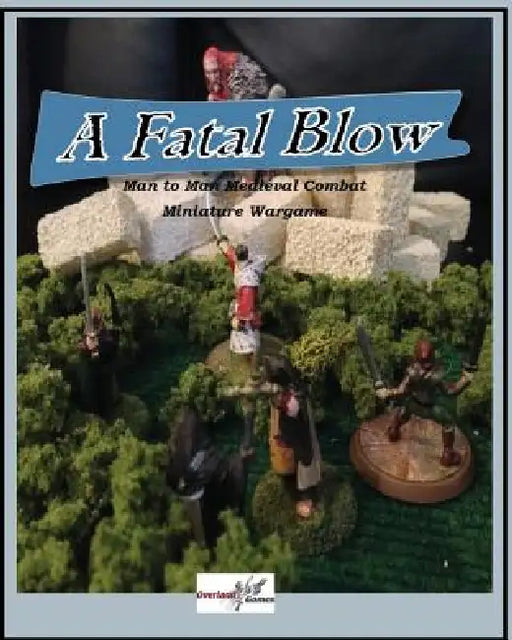 A Fatal Blow: Man To Man Medieval Combat Miniature Game by Deano C. Ware