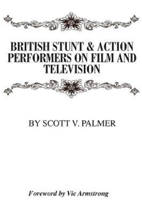 British Stunt & Action Performers On Film & Television by Scott V. Palmer