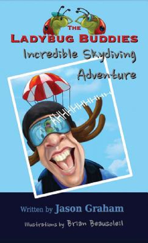 THE LADYBUG BUDDIES Incredible Skydiving Adventure by Jason Graham, Brian Beausoleil