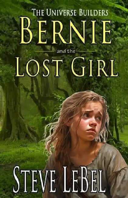 The Universe Builders: Bernie and the Lost Girl: (humorous fantasy and science fiction for young adults) by Steve Lebel
