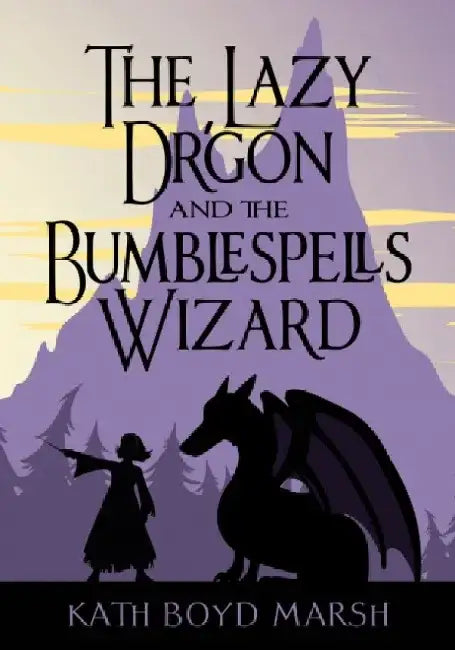 The Lazy Dragon and the Bumblespells Wizard by Kath Boyd Marsh