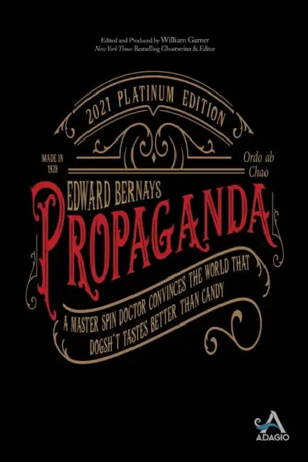 Propaganda: A Master Spin Doctor Convinces the World That Dogsh*t Tastes Better Than Candy by Edward L. Bernays, William Garner