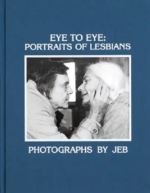 Eye to Eye: Portraits of Lesbians by Jeb