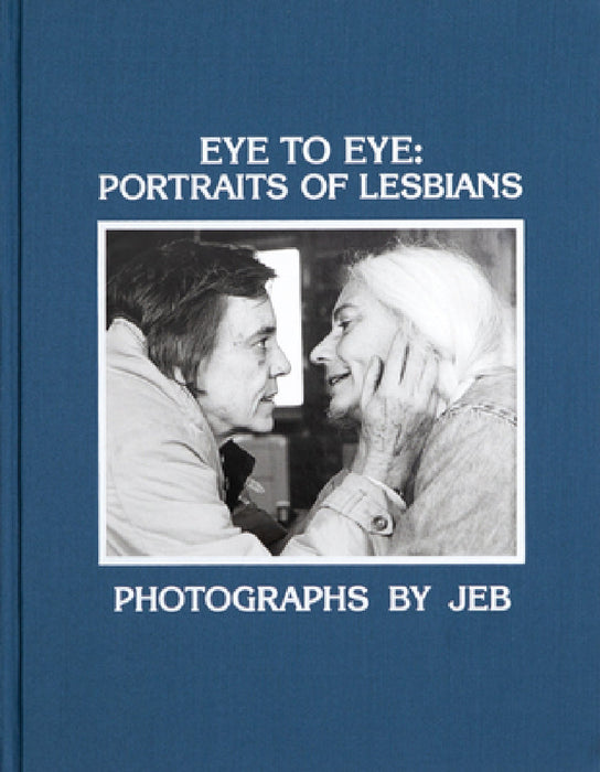 Eye to Eye: Portraits of Lesbians by Jeb, Lori Lindsey, Lola Flash