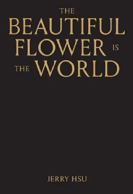 The Beautiful Flower Is the World by Jerry Hsu