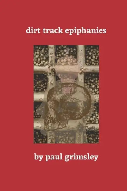 Dirt Track Epiphanies by Paul Grimsley