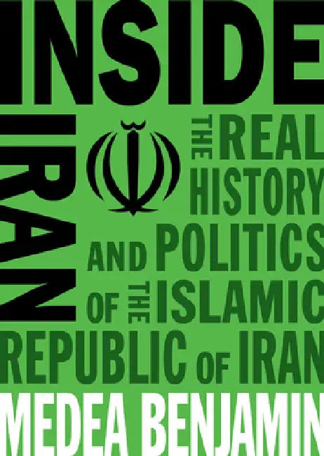 Inside Iran: The Real History and Politics of the Islamic Republic of Iran by Benjamin, Medea
