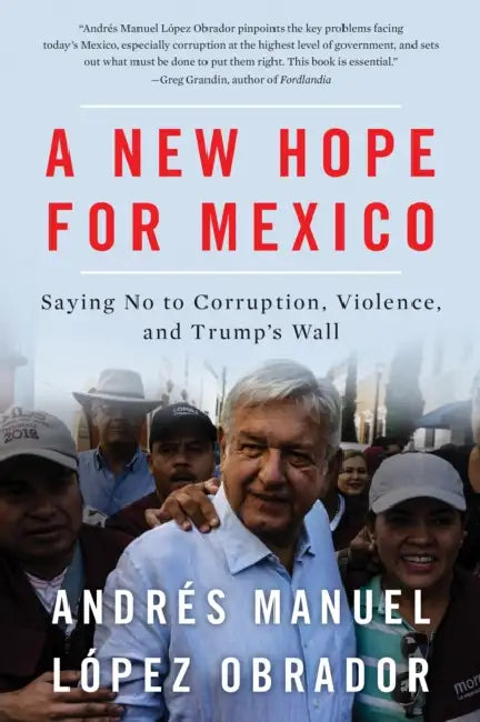 A New Hope for Mexico: Saying No to Corruption, Violence, and Trump's Wall by Andrés Manuel López Obrador, Natascha Uhlmann