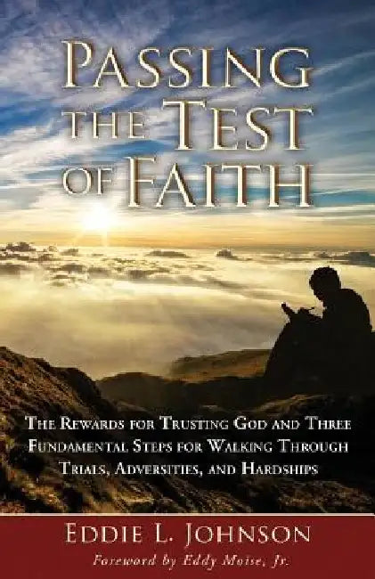 Passing the Test of Faith: The Rewards for Trusting God and Three Fundamental Steps for Walking Through Trials, Adversities, and Hardships by Eddie L. Johnson