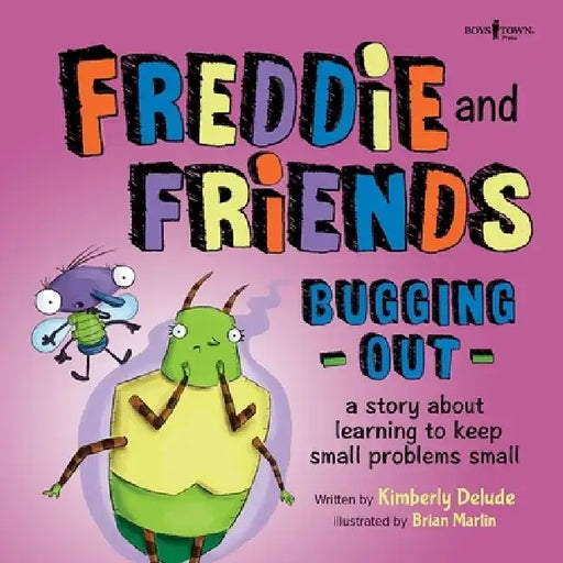 Freddie and Friends: Bugging Out: A Story about Learning to Keep Small Problems Small Volume 6 by Kimberly Delude