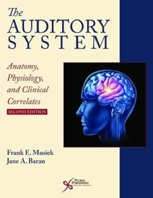 The Auditory System: Anatomy, Physiology, and Clinical Correlates by Frank E. Musiek, Jane A. Baran