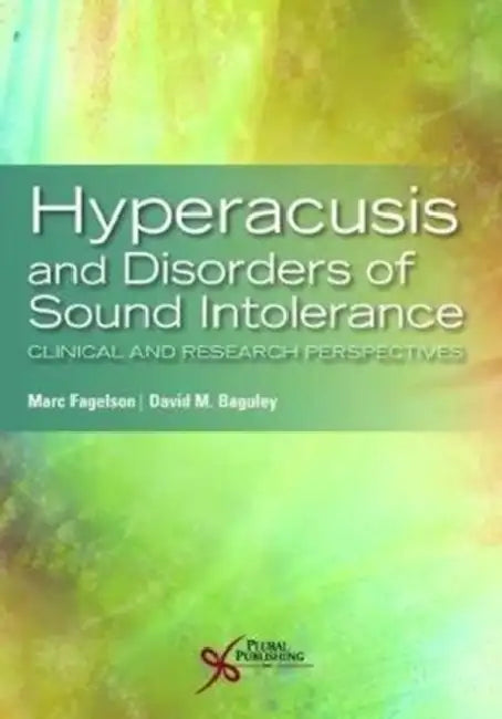 Hyperacusis and Disorders of Sound Intolerance: Clinical and Research Perspectives by Marc Fagelson, David Baguley