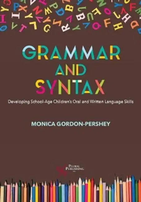 Grammar and Syntax: Developing School-Age Children's Oral and Written Language Skills by Monica Gordon-pershey