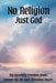No Religion, Just God: The Freedom of Faith by Speaking Freedom Books, Kaci (Winslow) Myers