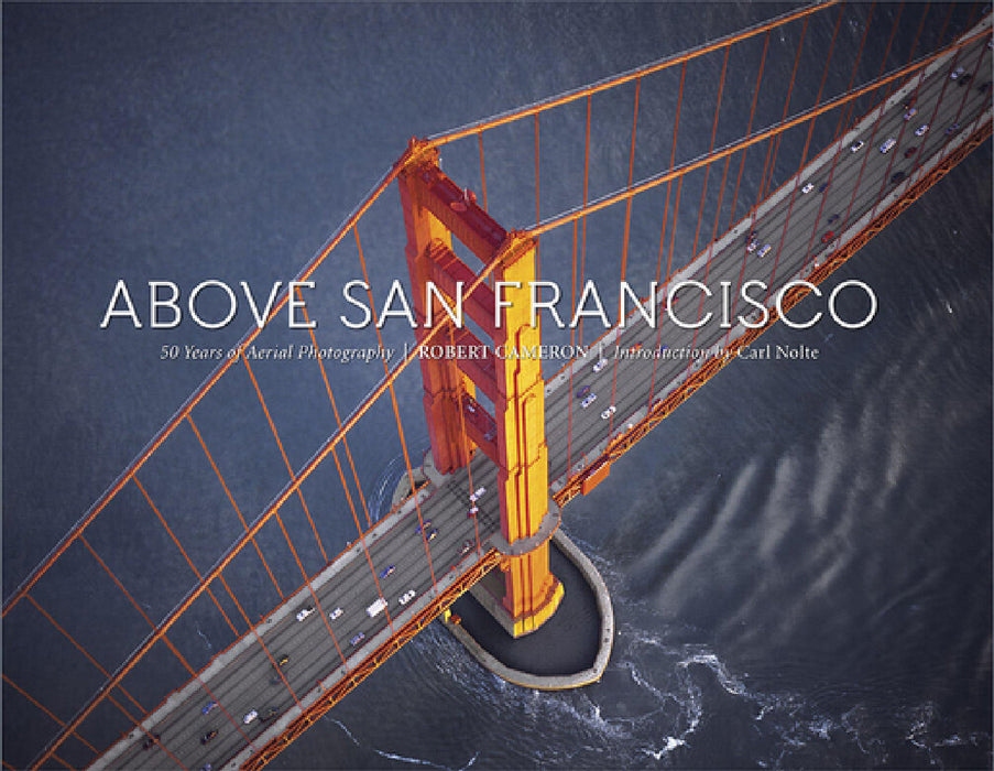 Above San Francisco: 50 Years of Aerial Photography by Robert Cameron, Carl Nolte