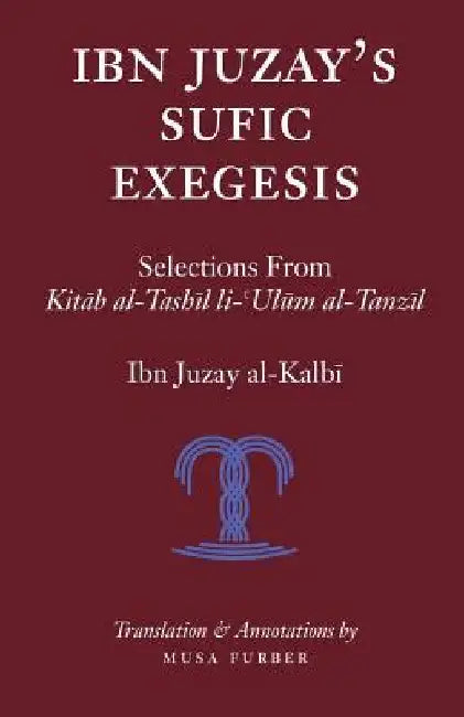 Ibn Juzay's Sufic Exegesis: Selections from Kitab al-Tashil li-Ulum al-Tanzil by Ibn Juzay Al-Kalbi
