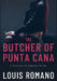 The BUTCHER of PUNTA CANA by Louis Romano