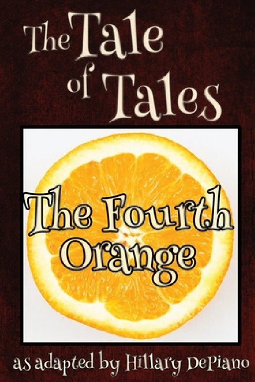 The Fourth Orange: a funny fairy tale one act play [Theatre Script] by Hillary DePiano, Giambattista Basile