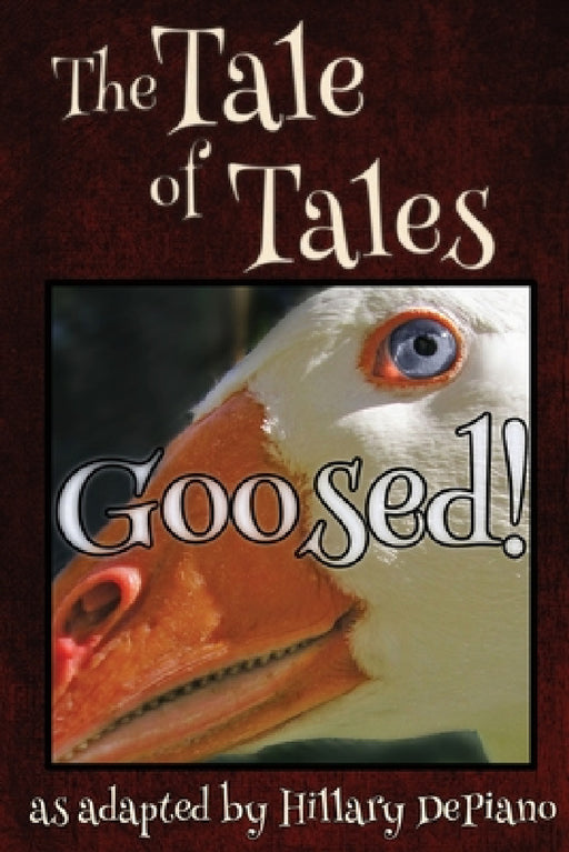 Goosed!: a funny fairy tale one act play [Theatre Script] by Hillary DePiano, Giambattista Basile