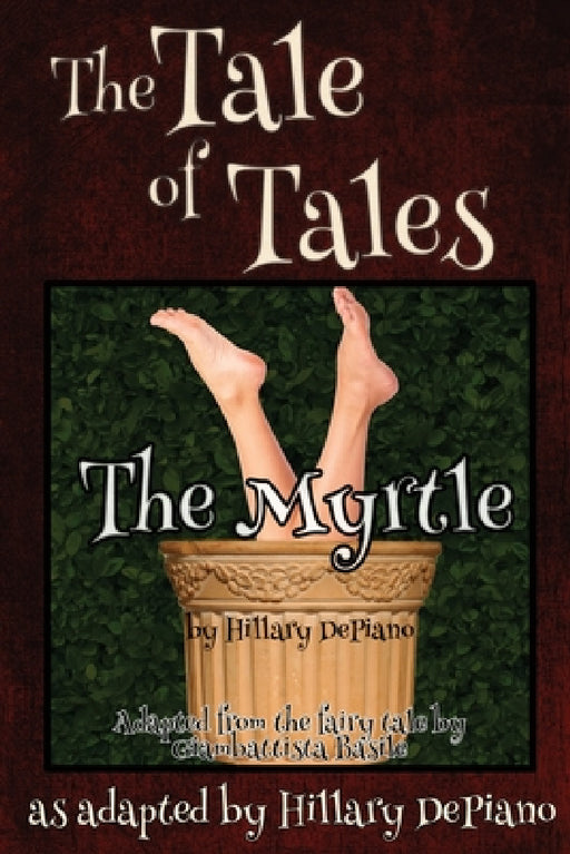 The Myrtle: a funny fairy tale one act play [Theatre Script] by Hillary DePiano, Giambattista Basile