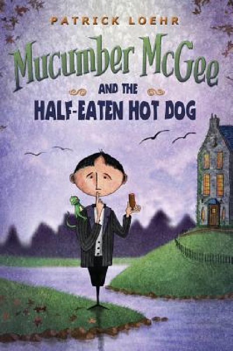 Mucumber McGee and the Half-Eaten Hot Dog by Patrick Loehr, Patrick Loehr