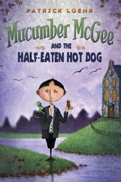 Mucumber McGee and the Half-Eaten Hot Dog by Patrick Loehr, Patrick Loehr