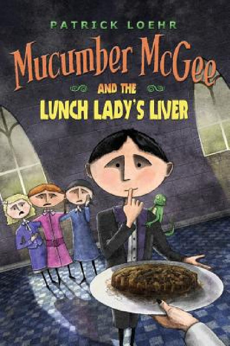 Mucumber McGee and the Lunch Lady's Liver by Patrick Loehr, Patrick Loehr