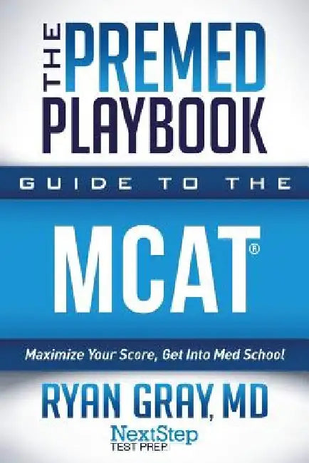 The Premed Playbook Guide to the MCAT: Maximize Your Score, Get Into Med School by Next Step Test Prep