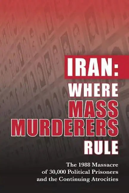 Iran: Where Mass Murderers Rule: The 1988 Massacre of 30,000 Political Prisoners and the Continuing Atrocities by Ncri- U. S. Representative Office