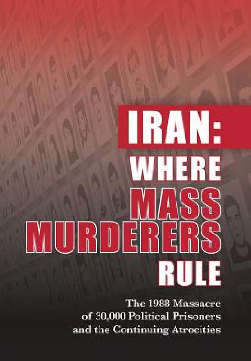 Iran: Where Mass Murderers Rule: The 1988 Massacre of 30,000 Political Prisoners and the Continuing Atrocities by Ncri- U. S. Representative Office