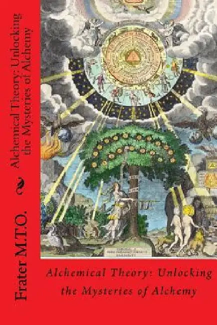 Alchemical Theory: Unlocking the Mysteries of Alchemy by Frater M. T. O.