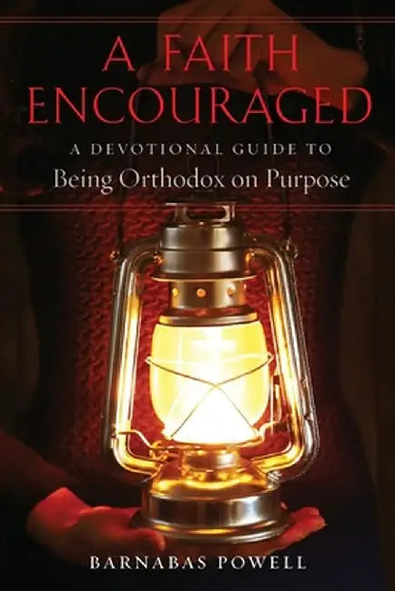A Faith Encouraged: A Devotional Guide to Being Orthodox on Purpose by Barnabas Powell