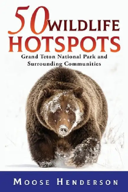 50 Wildlife Hotspots: Grand Teton National Park and Surrounding Communities by Henderson, Moose