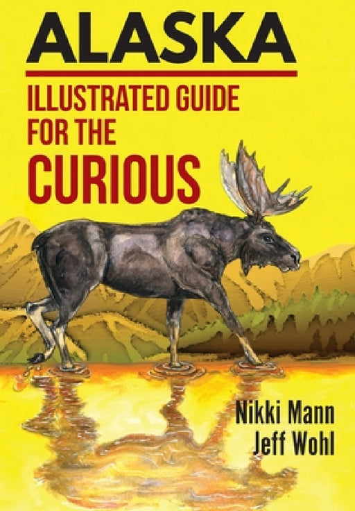 Alaska: Illustrated Guide for the Curious by Nikki Mann, Jeff Wohl