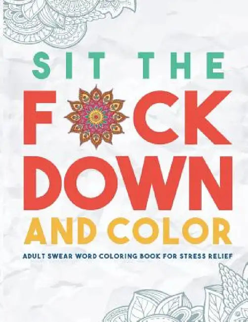 Sit the F*ck Down and Color: Adult Swear Word Coloring Book for Stress Relief by Swear Word Coloring Book Group, Outrageous Katie