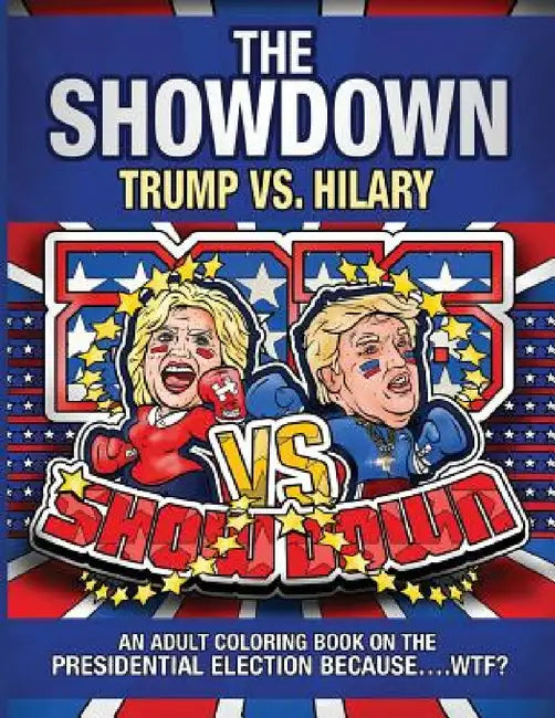 The Showdown: Trump vs. Hilary: An Adult Coloring Book on the Presidential Election Because....WTF? by Outrageous Katie