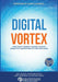 Digital Vortex: How Today's Market Leaders Can Beat Disruptive Competitors at Their Own Game by Michael Wade, Jeff Loucks, James Macaulay