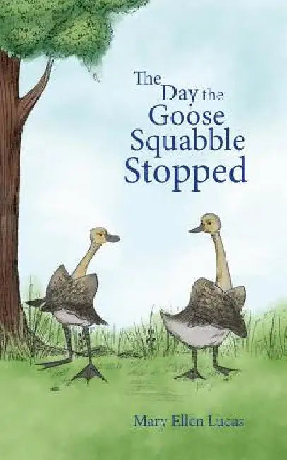 The Day the Goose Squabble Stopped by Mary Ellen Lucas