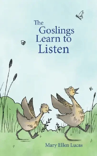 The Goslings Learn to Listen by Mary Ellen Lucas