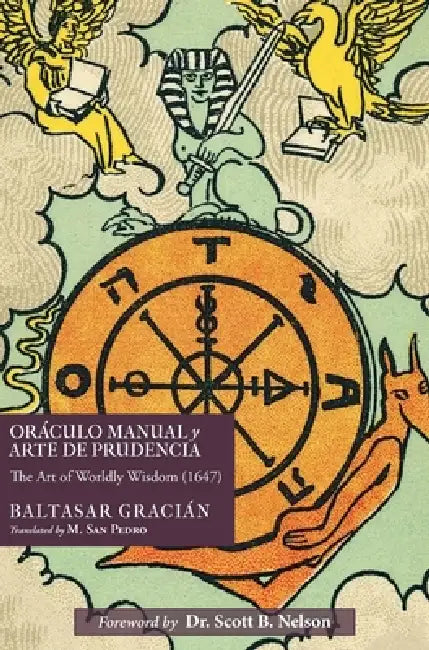 Oráculo Manual y Arte de Prudencia: The Art of Worldly Wisdom (1647) by Baltasar Gracián, M. San Pedro, Scott B. Nelson